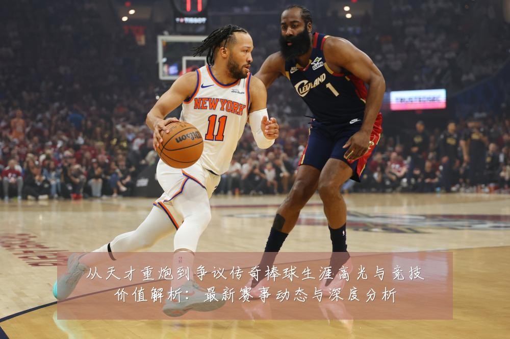 从天才重炮到争议传奇棒球生涯高光与竞技价值解析：最新赛事动态与深度分析